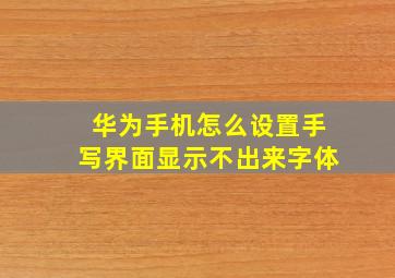 华为手机怎么设置手写界面显示不出来字体