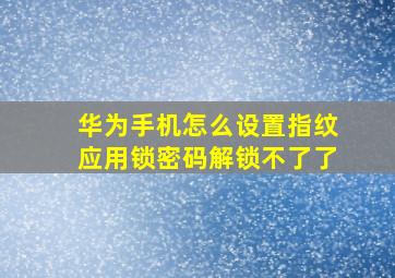 华为手机怎么设置指纹应用锁密码解锁不了了