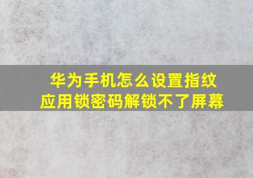 华为手机怎么设置指纹应用锁密码解锁不了屏幕