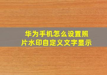 华为手机怎么设置照片水印自定义文字显示