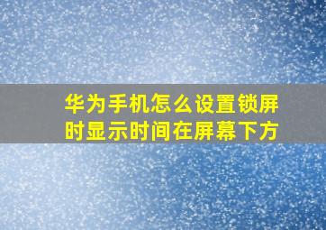 华为手机怎么设置锁屏时显示时间在屏幕下方