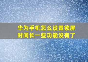 华为手机怎么设置锁屏时间长一些功能没有了