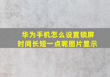 华为手机怎么设置锁屏时间长短一点呢图片显示