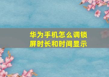 华为手机怎么调锁屏时长和时间显示