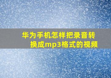 华为手机怎样把录音转换成mp3格式的视频