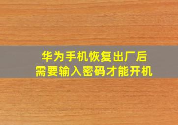 华为手机恢复出厂后需要输入密码才能开机