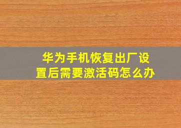 华为手机恢复出厂设置后需要激活码怎么办