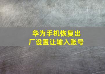 华为手机恢复出厂设置让输入账号