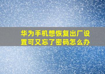 华为手机想恢复出厂设置可又忘了密码怎么办