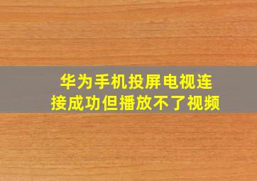 华为手机投屏电视连接成功但播放不了视频