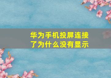 华为手机投屏连接了为什么没有显示