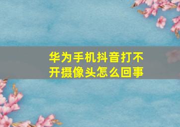 华为手机抖音打不开摄像头怎么回事