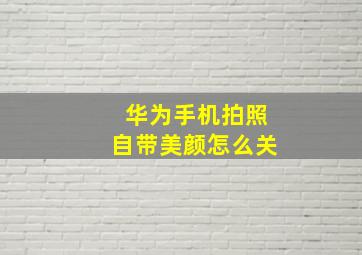 华为手机拍照自带美颜怎么关