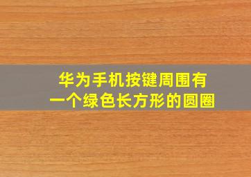 华为手机按键周围有一个绿色长方形的圆圈