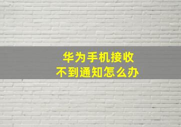 华为手机接收不到通知怎么办