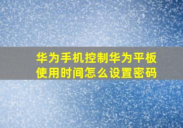 华为手机控制华为平板使用时间怎么设置密码