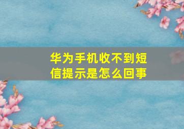 华为手机收不到短信提示是怎么回事