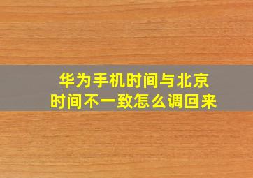 华为手机时间与北京时间不一致怎么调回来