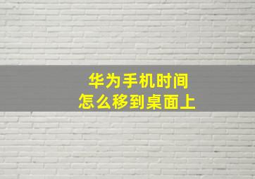 华为手机时间怎么移到桌面上