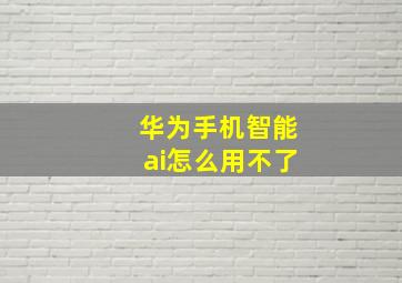 华为手机智能ai怎么用不了