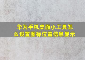 华为手机桌面小工具怎么设置图标位置信息显示