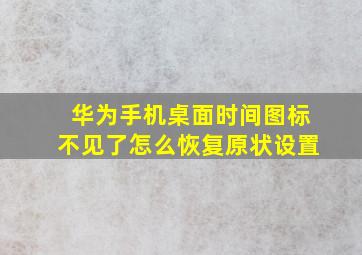 华为手机桌面时间图标不见了怎么恢复原状设置