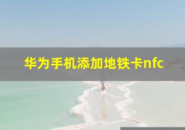 华为手机添加地铁卡nfc