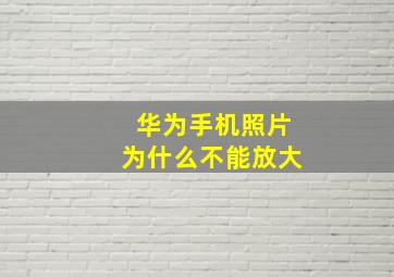 华为手机照片为什么不能放大