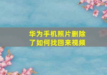 华为手机照片删除了如何找回来视频