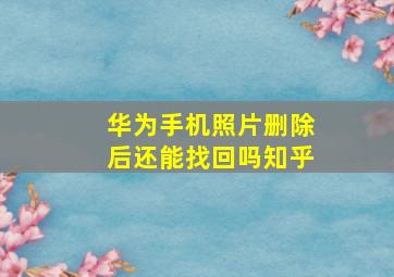 华为手机照片删除后还能找回吗知乎