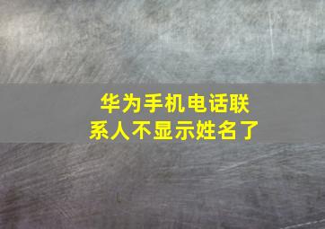 华为手机电话联系人不显示姓名了