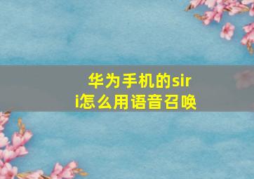 华为手机的siri怎么用语音召唤