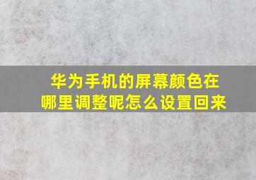 华为手机的屏幕颜色在哪里调整呢怎么设置回来