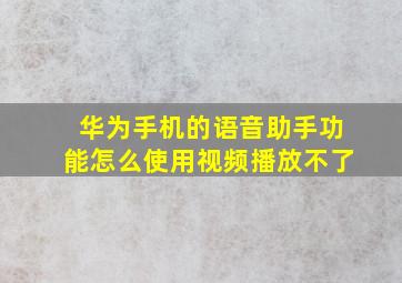 华为手机的语音助手功能怎么使用视频播放不了