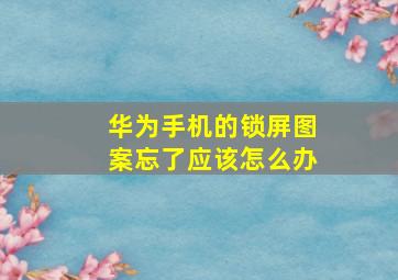 华为手机的锁屏图案忘了应该怎么办