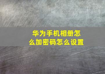 华为手机相册怎么加密码怎么设置