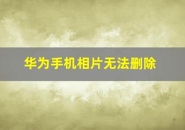 华为手机相片无法删除