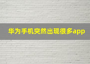 华为手机突然出现很多app