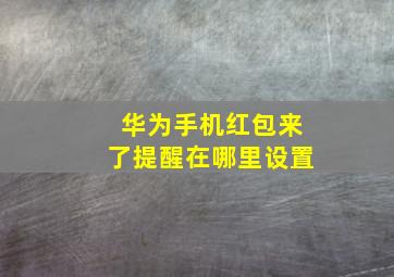 华为手机红包来了提醒在哪里设置