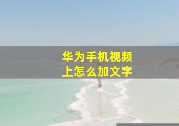 华为手机视频上怎么加文字