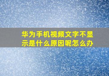 华为手机视频文字不显示是什么原因呢怎么办