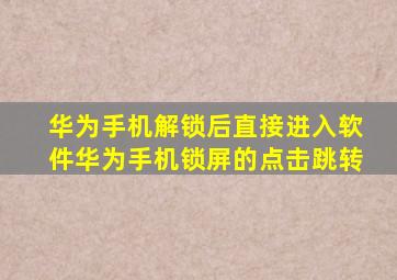 华为手机解锁后直接进入软件华为手机锁屏的点击跳转