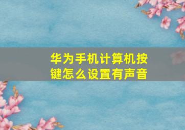 华为手机计算机按键怎么设置有声音