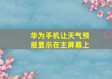 华为手机让天气预报显示在主屏幕上