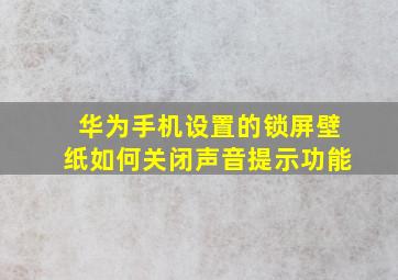 华为手机设置的锁屏壁纸如何关闭声音提示功能