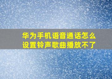 华为手机语音通话怎么设置铃声歌曲播放不了