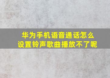 华为手机语音通话怎么设置铃声歌曲播放不了呢