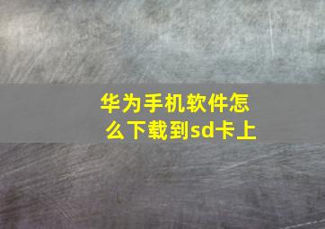 华为手机软件怎么下载到sd卡上