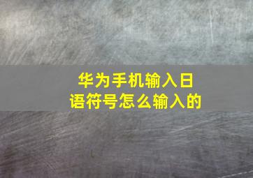 华为手机输入日语符号怎么输入的