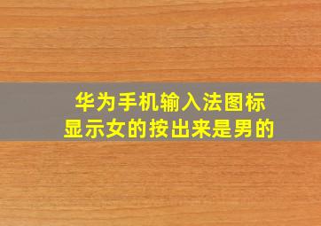 华为手机输入法图标显示女的按出来是男的